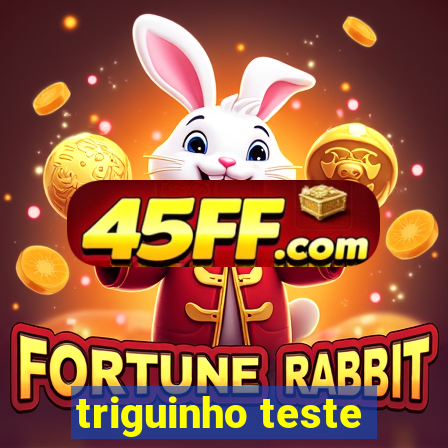 triguinho teste